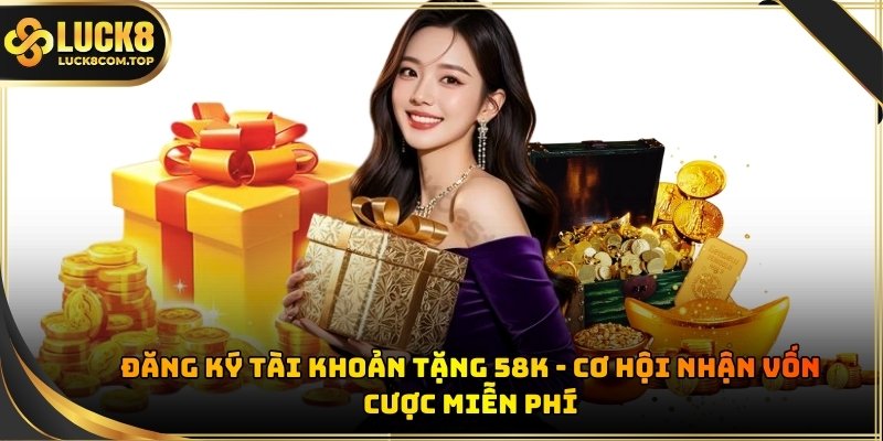 Đăng ký tài khoản tặng 58K
